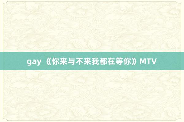 gay 《你来与不来我都在等你》MTV